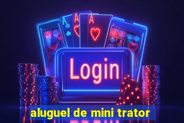 aluguel de mini trator